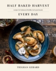 Image for Half baked harvest every day  : recipes for balanced, flexible, feel-good meals