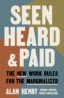 Image for Seen, heard, and paid  : the new work rules for the marginalized