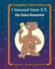 Image for Everything I Need to Know I Learned from E.T. the Extra-Terrestrial