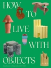 Image for How to live with objects  : a modern guide to more meaningful interiors