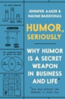 Image for Humor, Seriously : Why Humor Is a Secret Weapon in Business and Life (And how anyone can harness it. Even you.)
