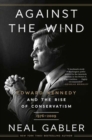 Image for Against the Wind : Edward Kennedy and the Rise of Conservatism, 1976-2009