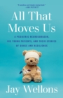 Image for All that moves us  : a pediatric neurosurgeon, his young patients, and their stories of grace and resilience