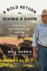Image for A Bold Return To Giving A Damn : One Farm, Six Generations, and the Future of Food