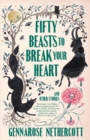 Image for Fifty Beasts to Break Your Heart : And Other Stories