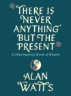 Image for There Is Never Anything but the Present