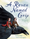 Image for A raven named Grip  : how a bird inspired two famous writers, Charles Dickens and Edgar Allan Poe