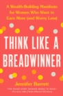 Image for Think Like a Breadwinner: A Wealth-Building Manifesto for Women Who Want to Earn More (And Worry Less)