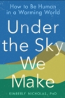 Image for Under The Sky We Make : How to be Human in a Warming World