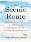Image for The scenic route  : embracing the detours, roadblocks, and unexpected joys of raising an autistic child