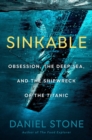 Image for Sinkable  : obsession, the deep sea, and the shipwreck of the titanic