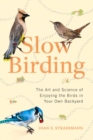 Image for Slow birding  : the art and science of enjoying the birds in your own backyard
