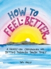 Image for How to feel better  : a hands-on companion for getting through tough times