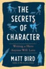 Image for The secrets of character  : writing a hero anyone will love