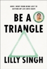 Image for Be a Triangle : How I Went from Being Lost to Getting My Life into Shape