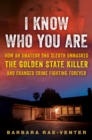 Image for I know who you are  : how an amateur DNA sleuth unmasked the Golden State Killer and changed crime fighting forever