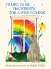 Image for I&#39;d Like to Be the Window for a Wise Old Dog