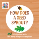 Image for How does a seed sprout?  : life cycles with the Very Hungry Caterpillar