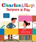 Image for Charles &amp; Ray: Designers at Play : A Story of Charles and Ray Eames