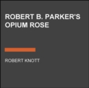 Image for Robert B. Parker&#39;s Opium Rose