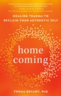 Image for Homecoming  : overcome fear and trauma to reclaim your whole, authentic self