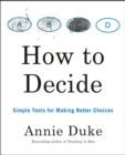 Image for How to decide  : simple tools for making better choices