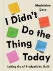 Image for I Didn&#39;t Do the Thing Today : Letting Go of Productivity Guilt