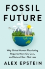 Image for Fossil future  : why global human flourishing requires more oil, coal, and natural gas - not less