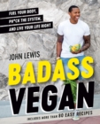Image for Badass vegan  : fuel your body, ph*ck the system, and live your life right