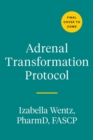 Image for Adrenal Transformation Protocol : A 4-Week Plan to Release Stress Symptoms and Go from Surviving to Thriving