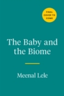 Image for The baby and the biome  : how the tiny world inside your child holds the secret to their health