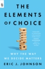 Image for The elements of choice  : why the way we decide matters