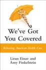 Image for We&#39;ve Got You Covered : Rebooting American Health Care