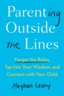 Image for Parenting outside the lines  : forget the rules, tap into your wisdom, and connect with your child