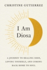 Image for I am Diosa  : a journey to healing deep, loving yourself, and coming back home to soul