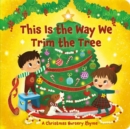 Image for This is the way we trim the tree  : a Christmas nursery rhyme