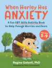 Image for When Harley Has Anxiety : A Fun CBT Skills Activity Book for Overcoming Worries and Fears