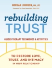 Image for Rebuilding trust  : guided therapy techniques and activities to restore love, trust, and intimacy in your relationship