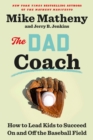Image for The Dad Coach : How to Lead Kids to Succeed On and Off the Baseball Field