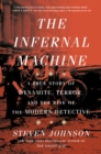 Image for The Infernal Machine : A True Story of Dynamite, Terror, and the Rise of the Modern Detective