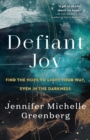 Image for Defiant Joy : Find the Hope to Light Your Way, Even in the Darkness