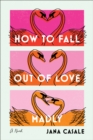 Image for How to Fall Out of Love Madly: A Novel