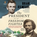 Image for The president and the freedom fighter  : Abraham Lincoln, Frederick Douglass, and their battle to save America&#39;s soul