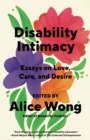 Image for Disability intimacy  : essays on love, care, and desire