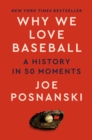 Image for Why We Love Baseball : A History in 50 Moments
