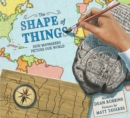 Image for The Shape of Things : How Mapmakers Picture Our World