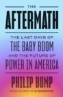 Image for The aftermath  : the last days of the baby boom and the future of power in America