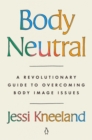 Image for Body Neutral : A Revolutionary Guide to Overcoming Body Image Issues