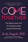 Image for Come Together : The Science (and Art!) of Creating Lasting Sexual Connections