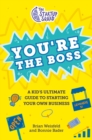 Image for You&#39;re the boss  : everything a kid needs to know to start their own business